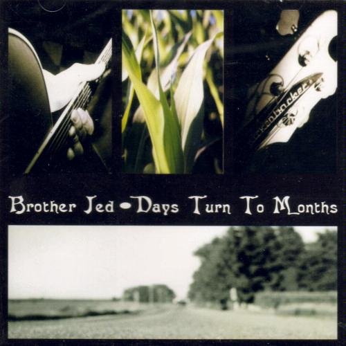 BROTHER JED/DAYS TURN TO MONTHS